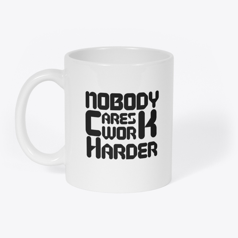 NOBODY CARES WORK HARDER