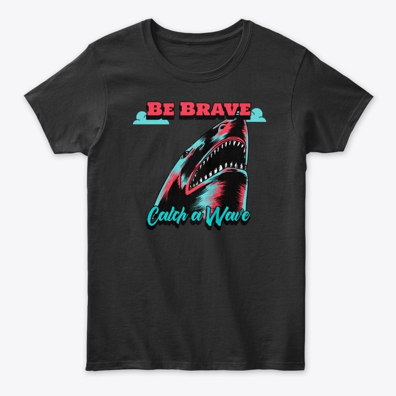 Be Brave Catch a Wave