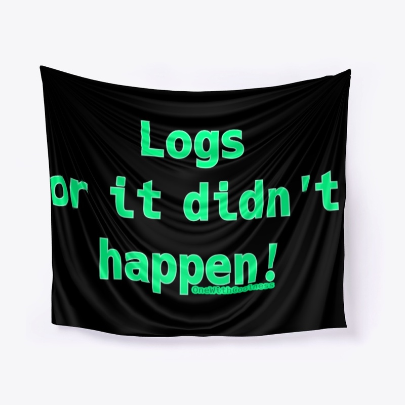 Logs or it didn't happen