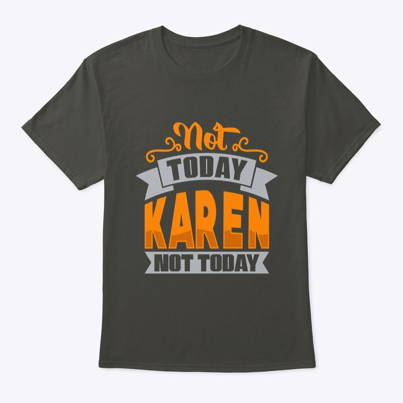 Not TodAY kAREN