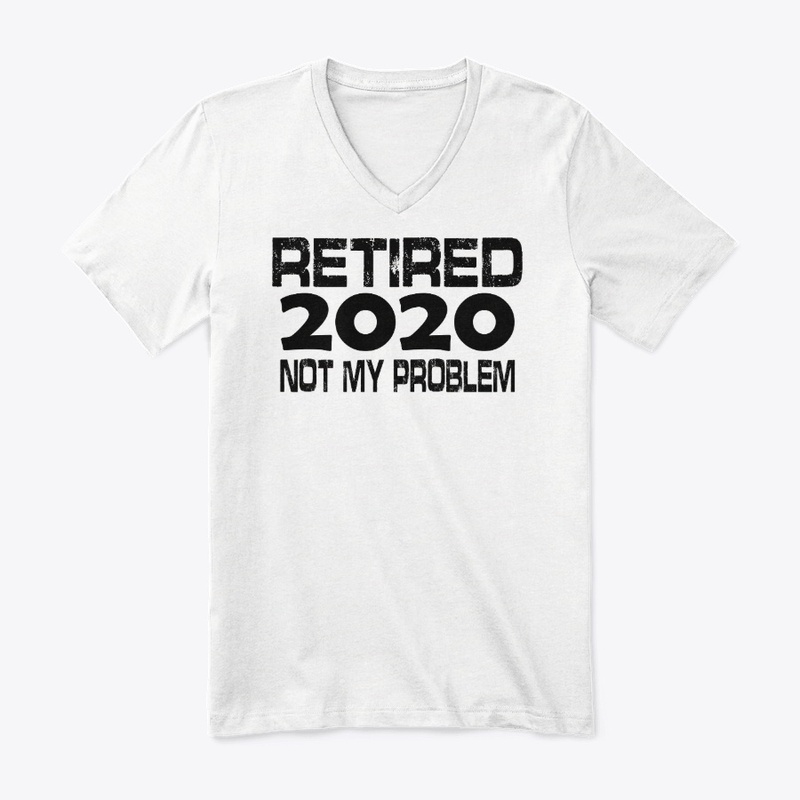 Retired 2020 Not My Problem t-shirt
