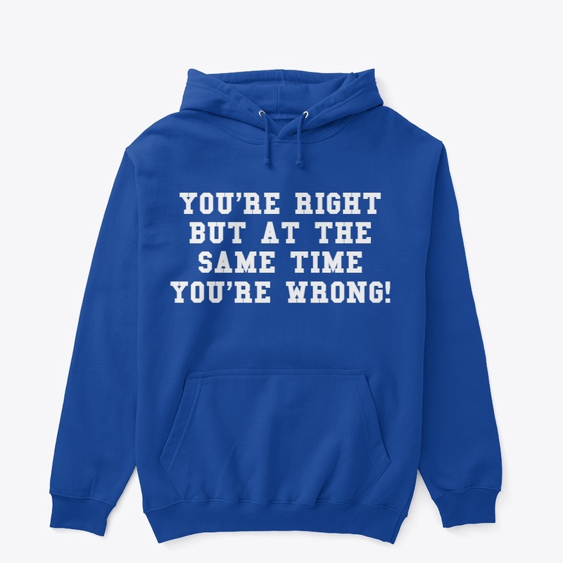 You're Right But You're Wrong