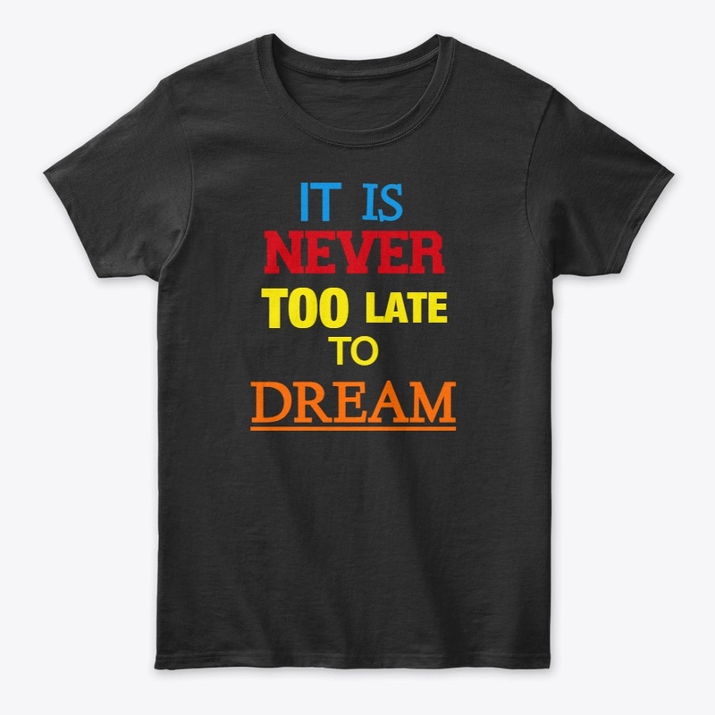 It Is Never Too Late To Dream Women Tee