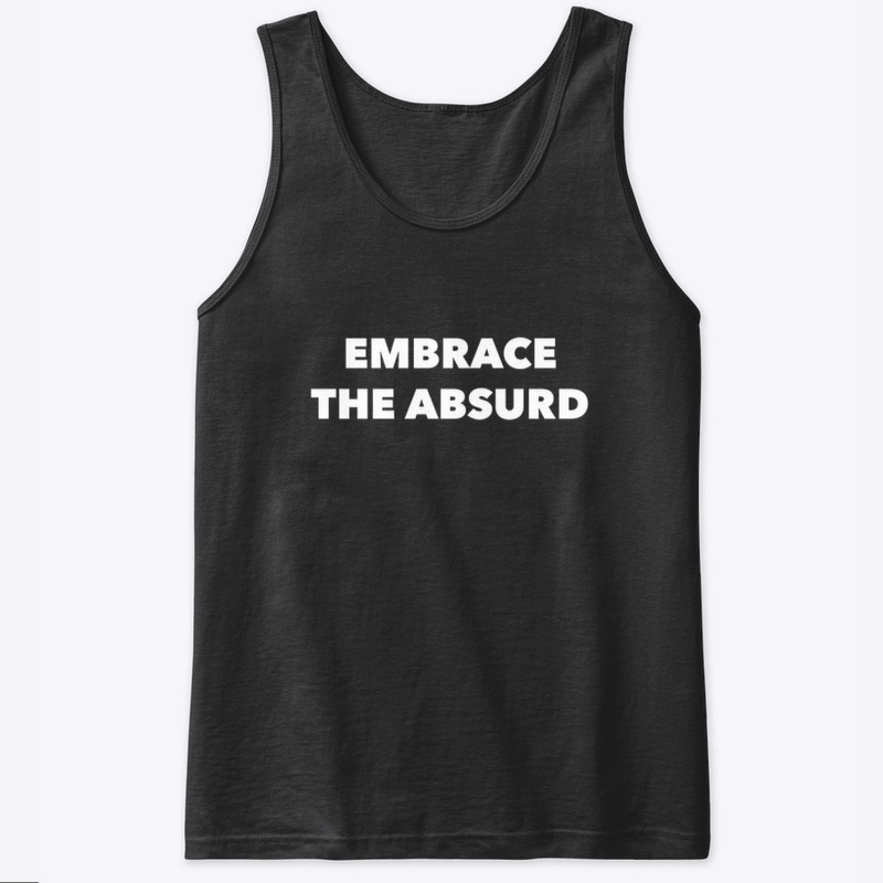 EMBRACE THE ABSURD