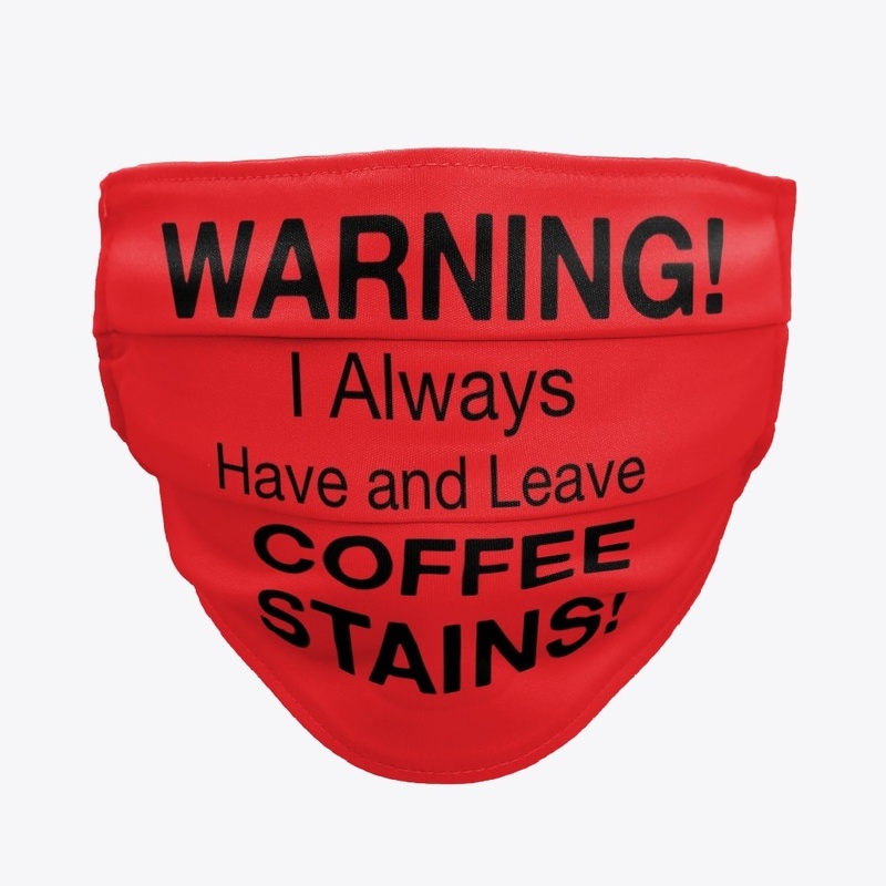Warning!  I Have and Leave Coffee Stains
