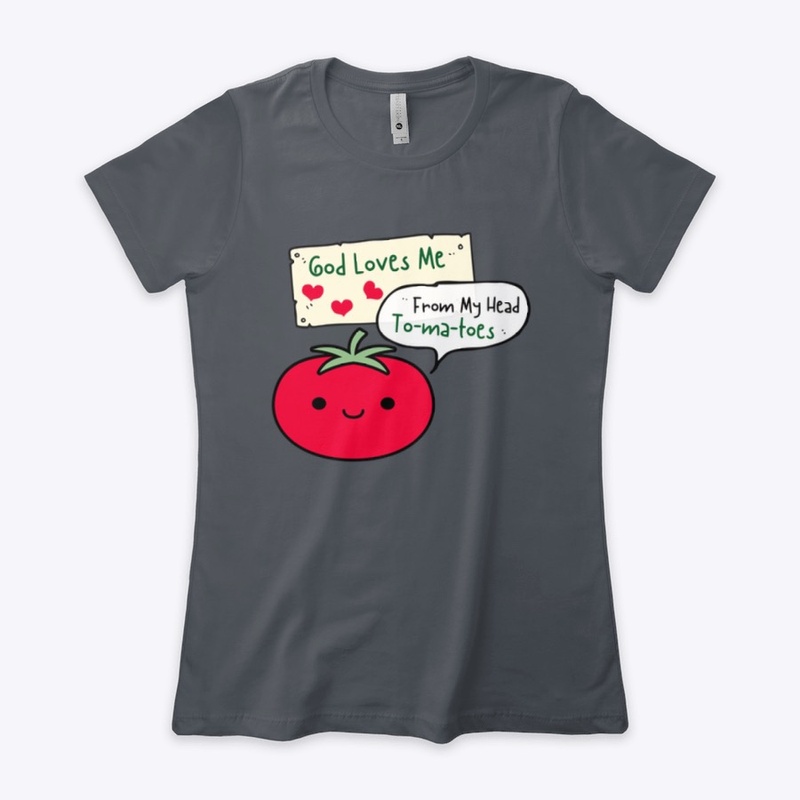 God Loves Me From My Head Tomatoes