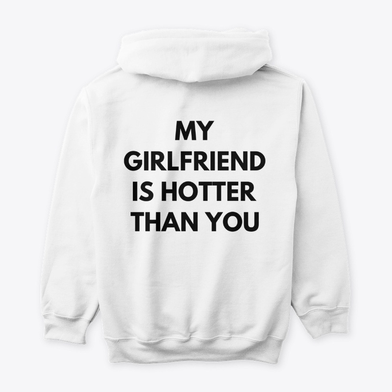 MY GIRLFRIEND IS HOTTER THAN YOU HOODIE