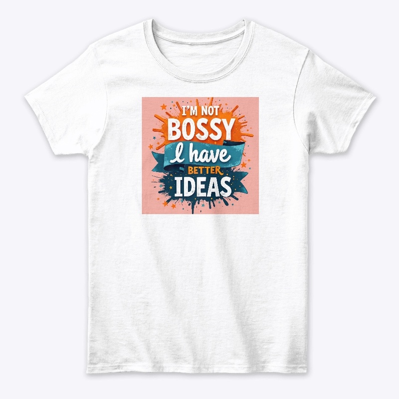 I'm not bossy I have better Ideas