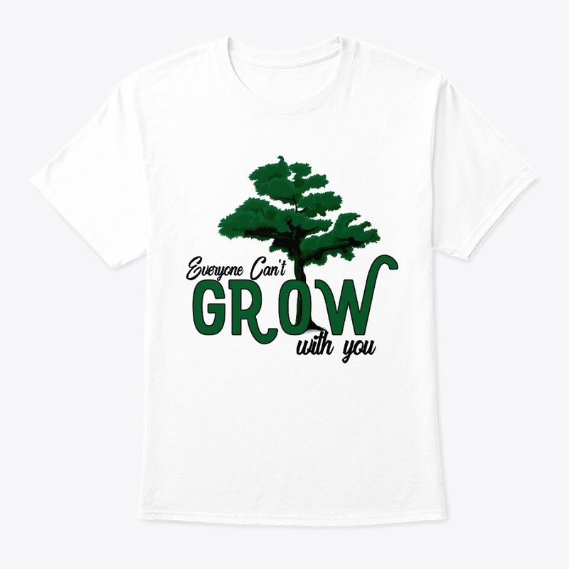 Everyone Cant Grow With You Shirt