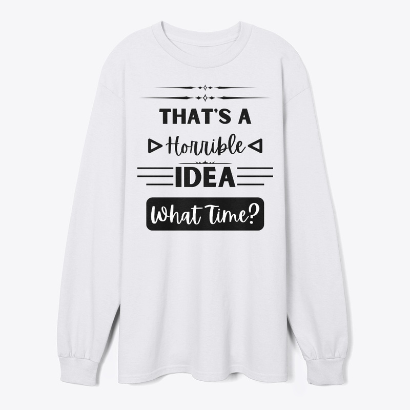 That's a Horrible Idea... What Time?