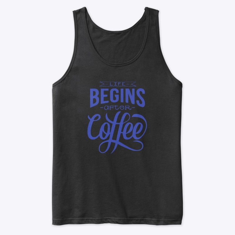 Life Begins After Coffee- Blue