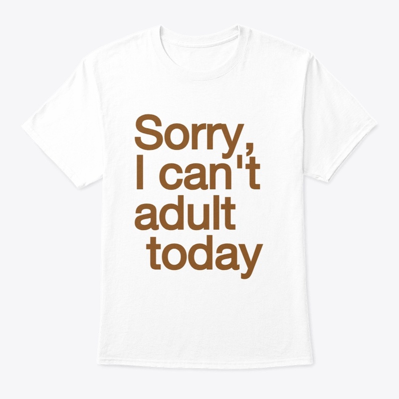 "Sorry, I can't adult today.