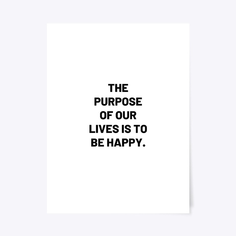 The purpose of our lives is to be happy.