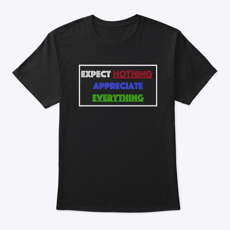EXPECT NOTHING, APPRECIATE EVERYTHING