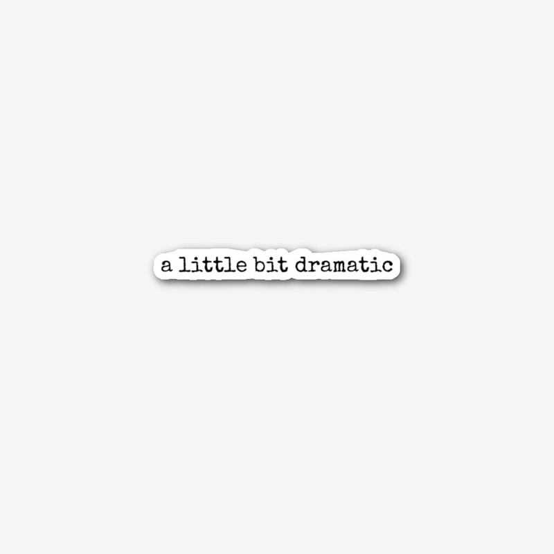 a little bit dramatic