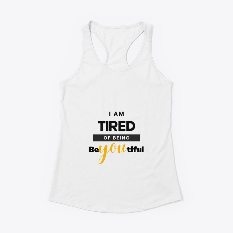 I am tired of being beYOUtiful