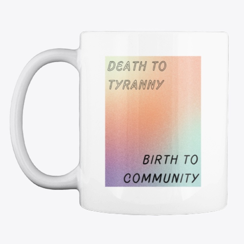 Death to tyranny / Birth to community