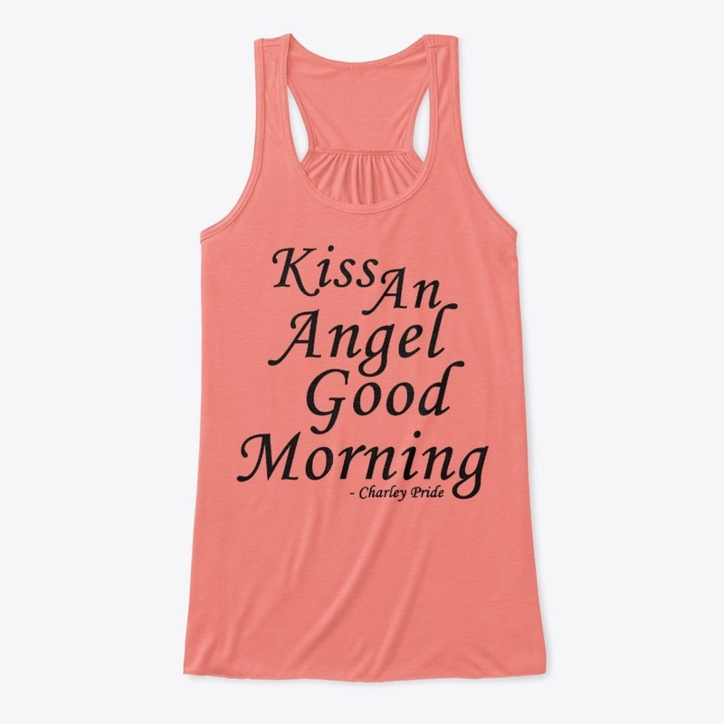 Kiss an angel good mornin -Charley Pride