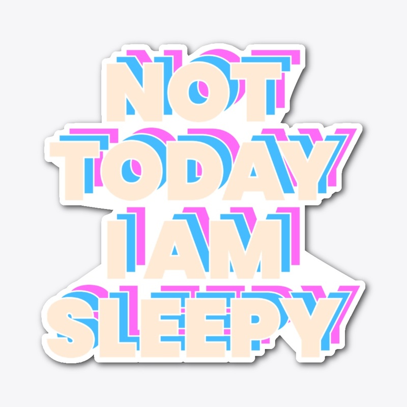 Not today i am sleepy