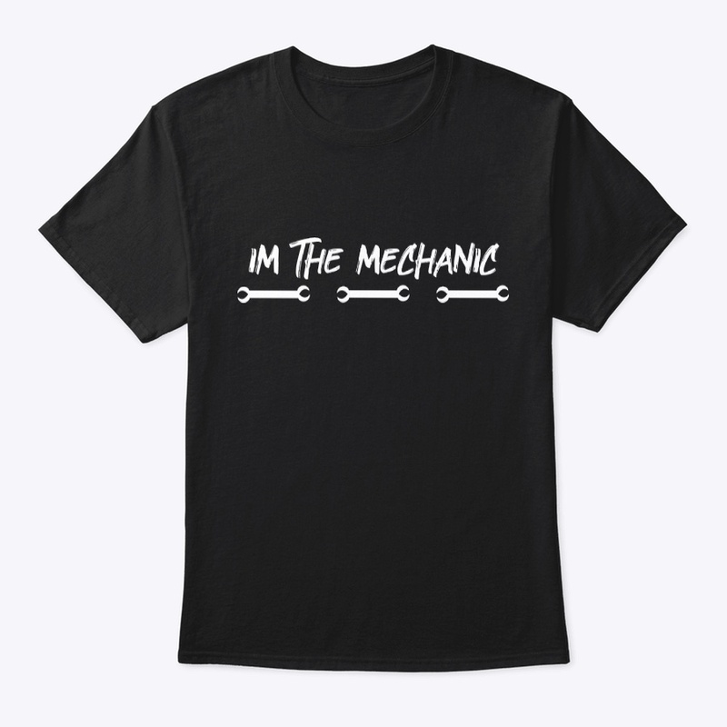 Im  the mechanic  Black t shirt