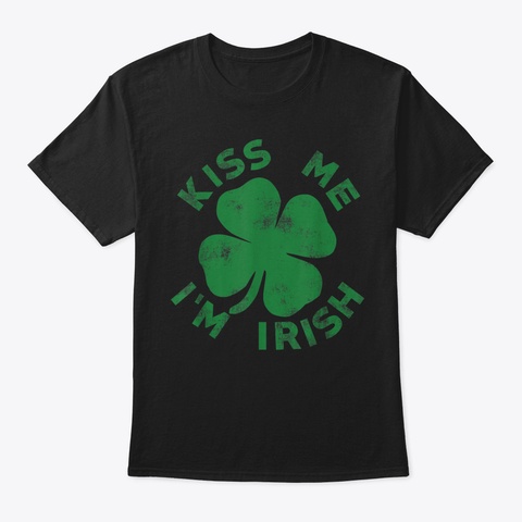 Kiss Me Im Irish Tshirt Saint Patrick Da Black T-Shirt Front