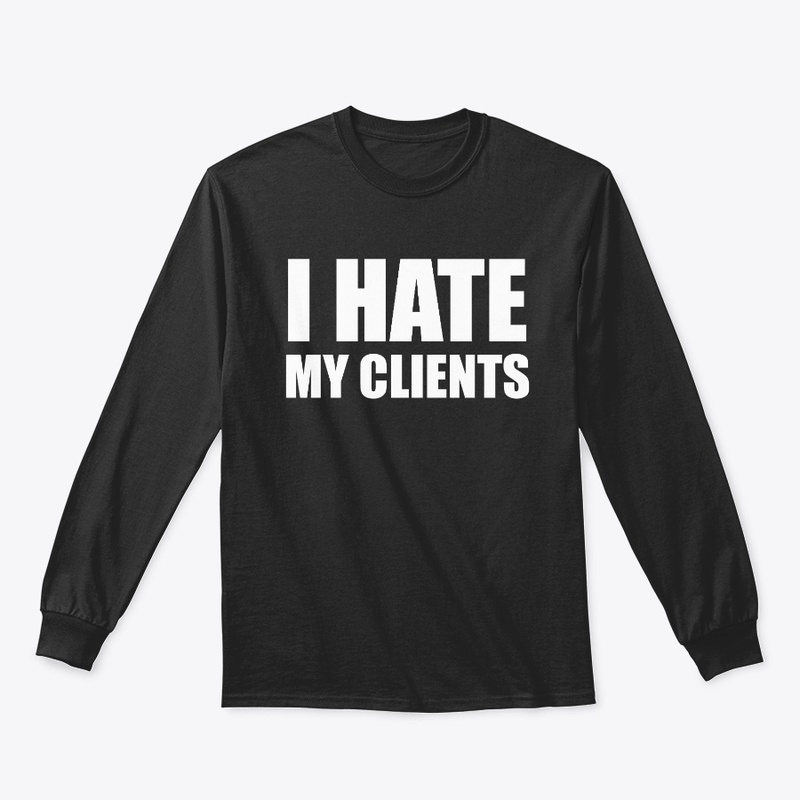 I HATE MY CLIENTS