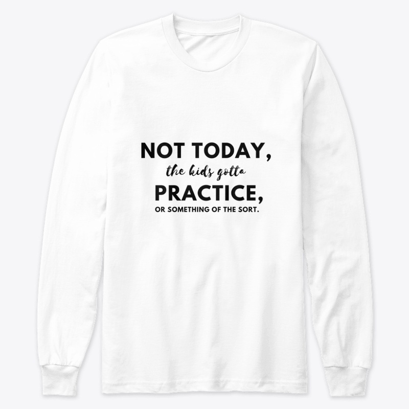 Not today, the kids gotta practice