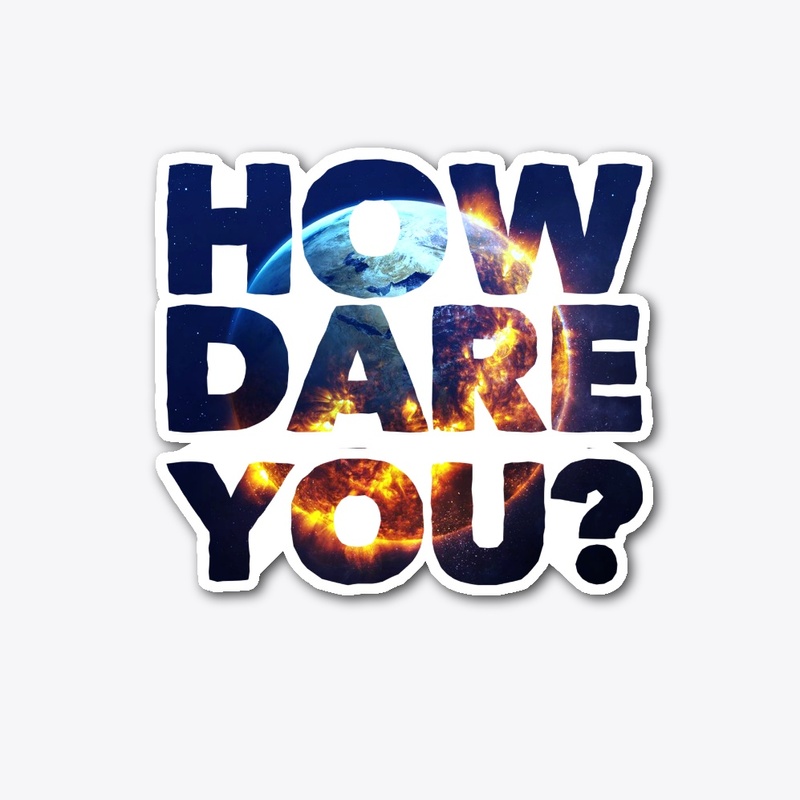 How Dare You ?