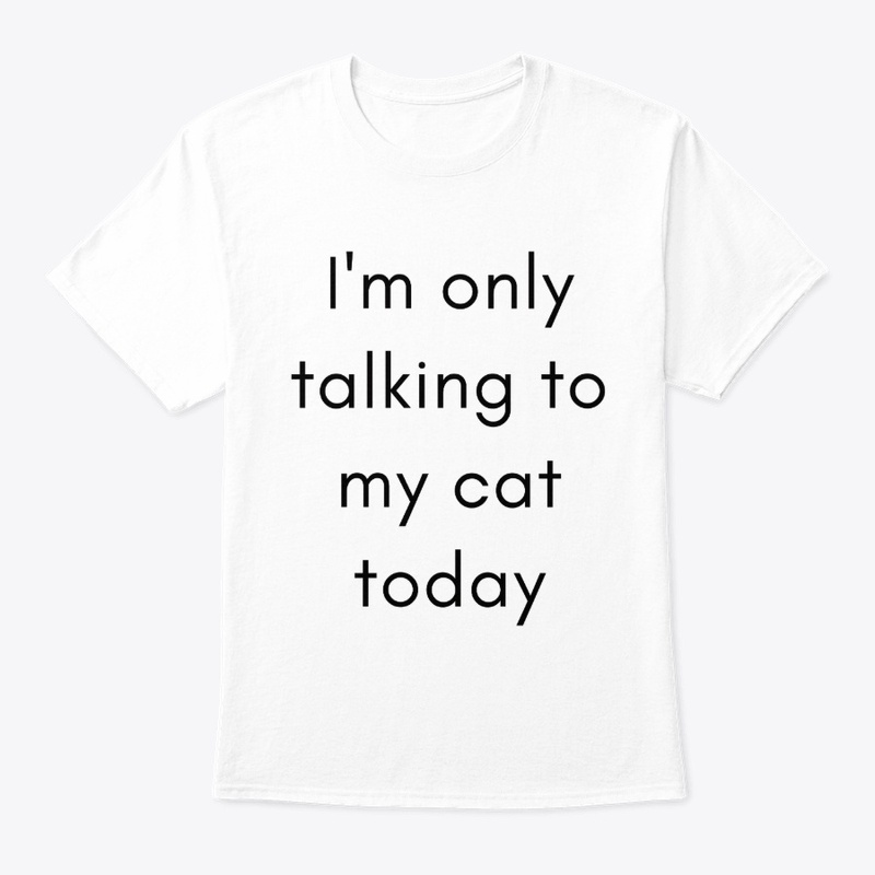 I'm only talking to my Cat today