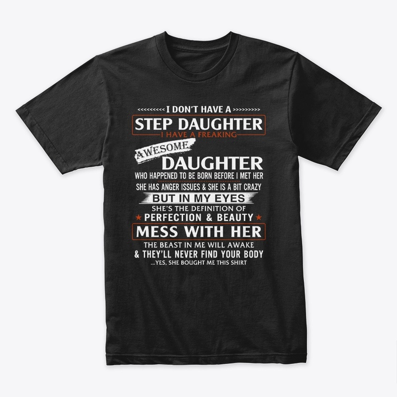I Don't Have a Step Daughter T Shirts