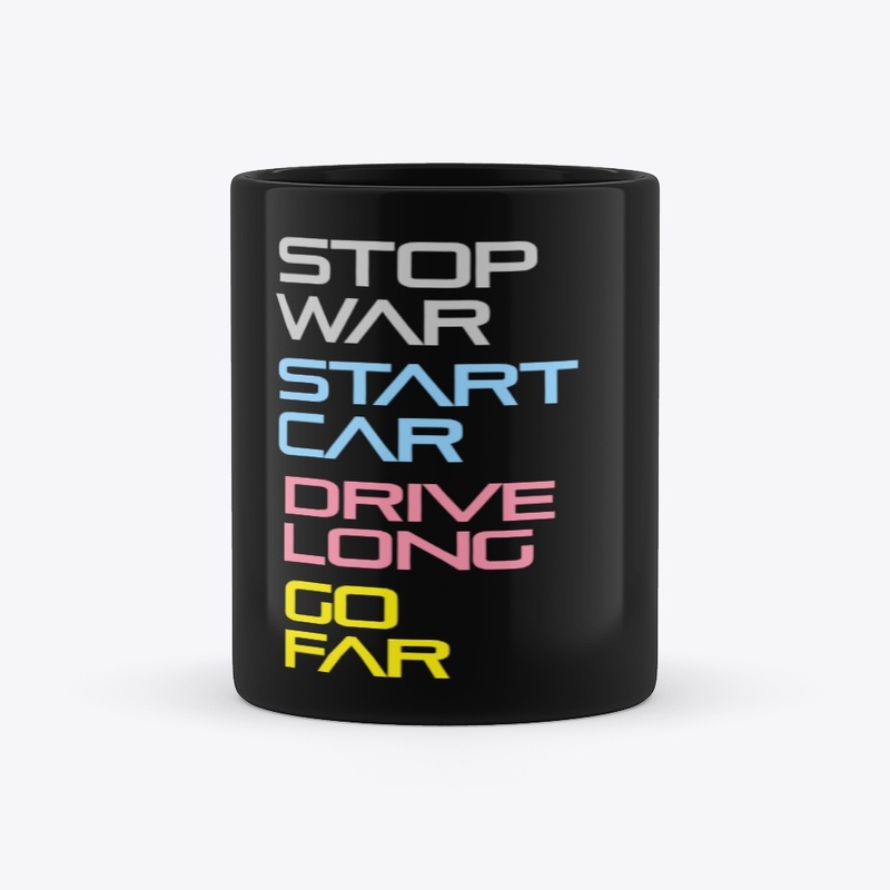 Stop War. Start Car. Drive Long. Go Far.
