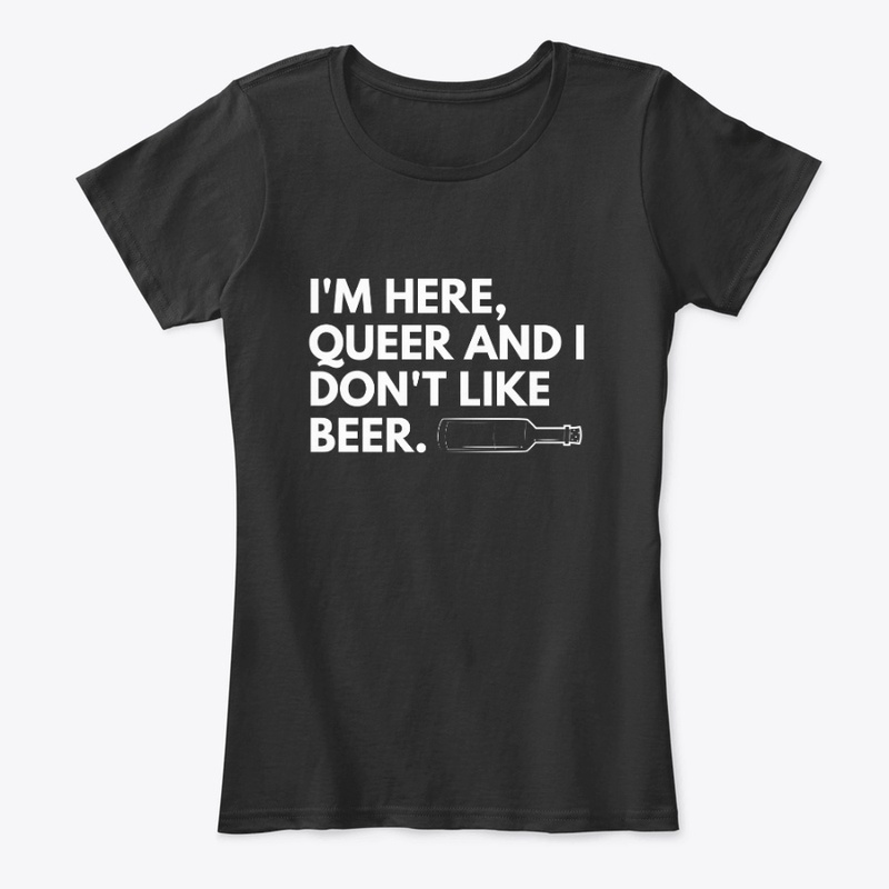 I'm here, queer and I don't like beer 