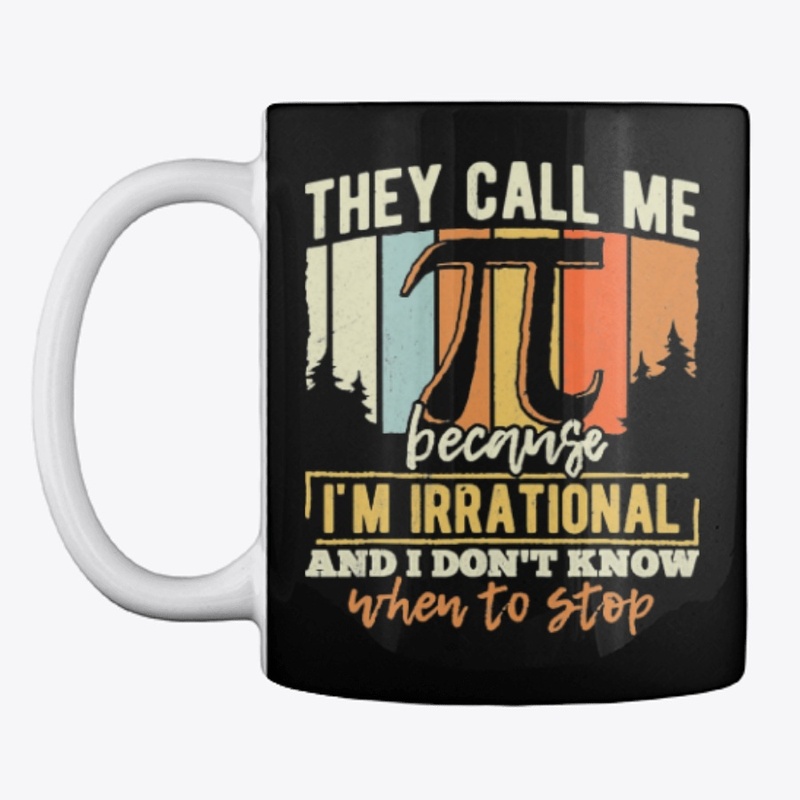 THEY CALL ME PI I'M IRRATIONAL AND I DON