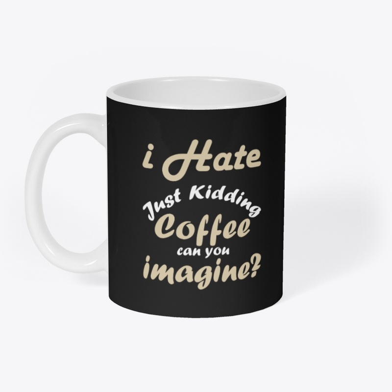 I hate coffee just kidding t shirt funny