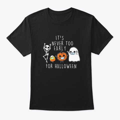 Funny It's Never Too Early For Halloween Black T-Shirt Front