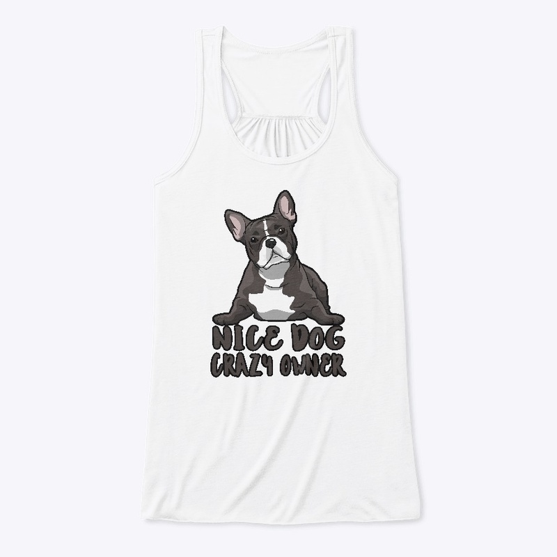Nice Dog Crazy Owner #FrenchBullDog 
