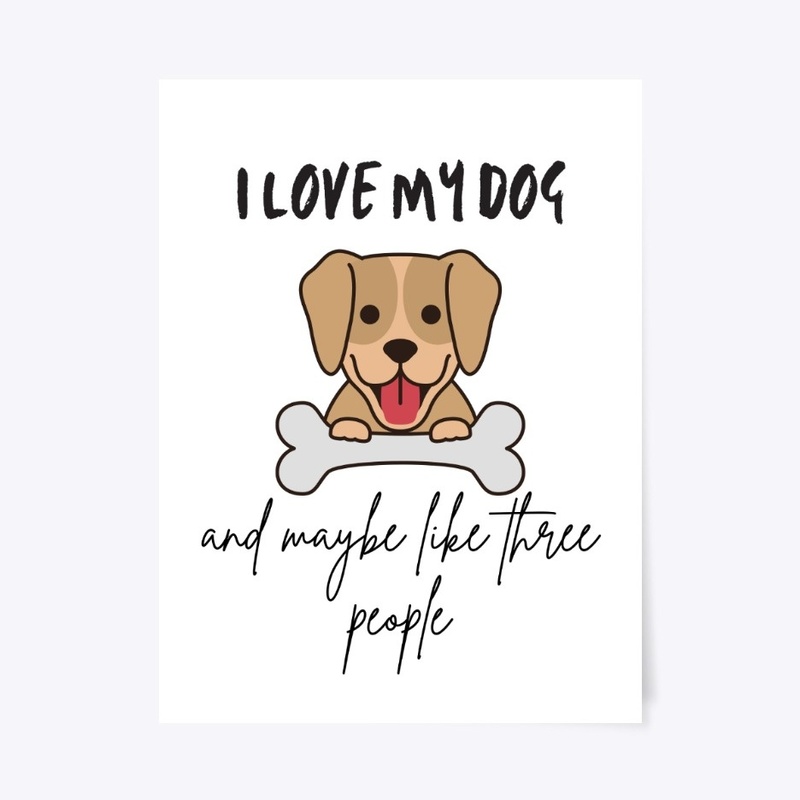 I Love My Dog And Maybe Like 3 People