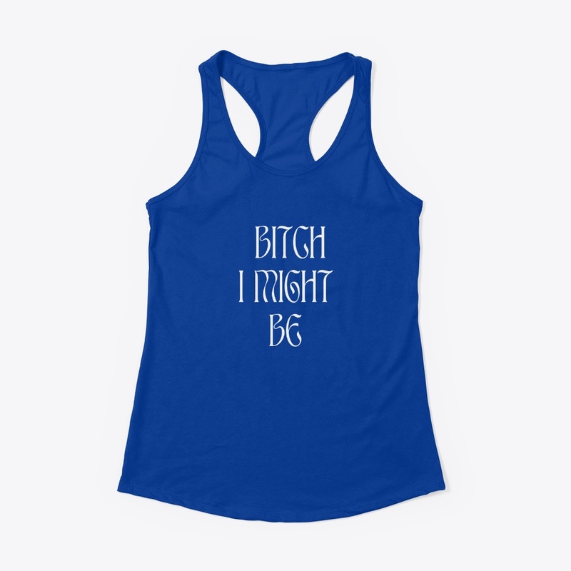 BITCH i MIGHT BE
