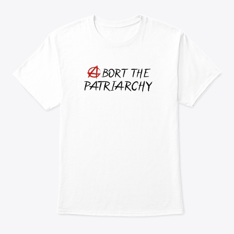Abort the Patriarchy Shirts