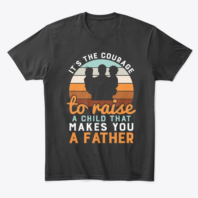 It's The Courage To Raise A Child