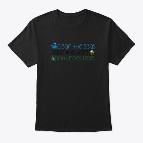 Clean The Seas Save The Bees Plant More  Black T-Shirt Front