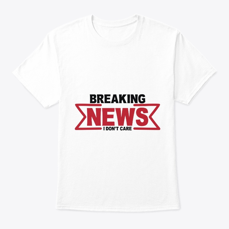 Breaking News I Don't Care Funny Sarcasm