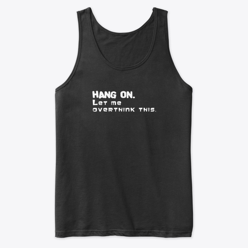 Hang on. Let me overthink this