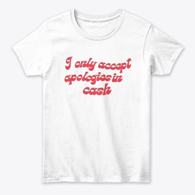 I only accept apologies in cash