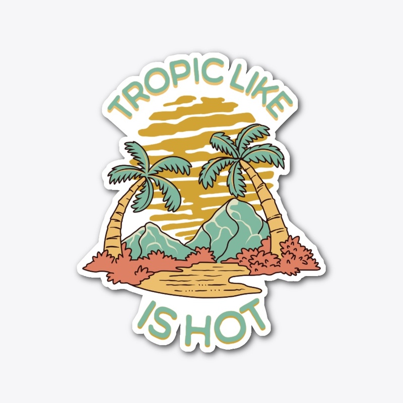Tropic Like Is Hot
