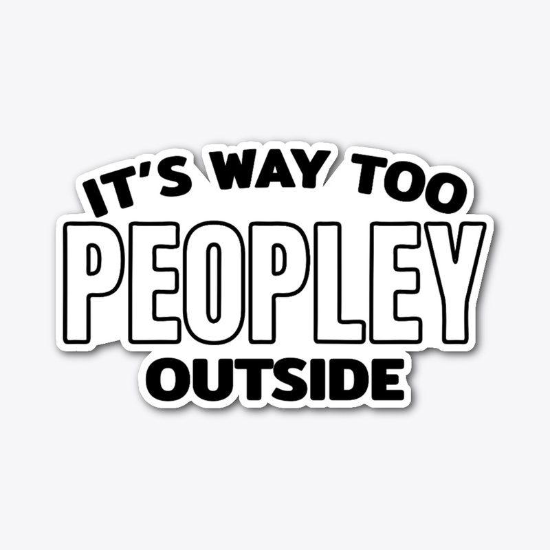It's way too peopley outside