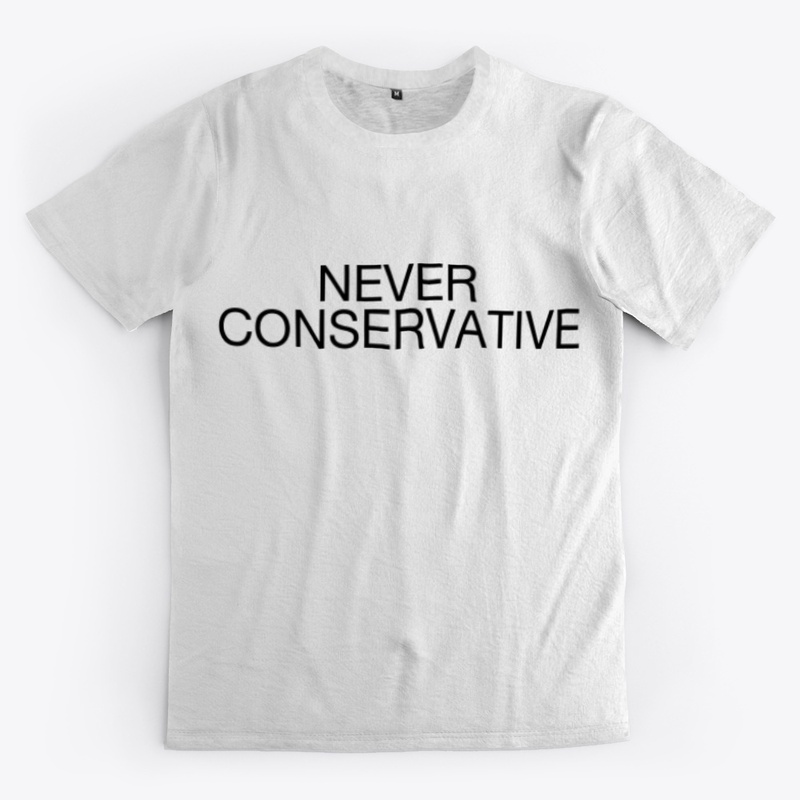 NEVER CONSERVATIVE