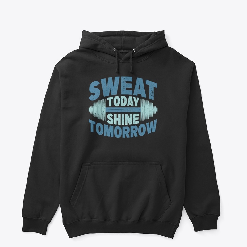Sweat today Shine tomorrow