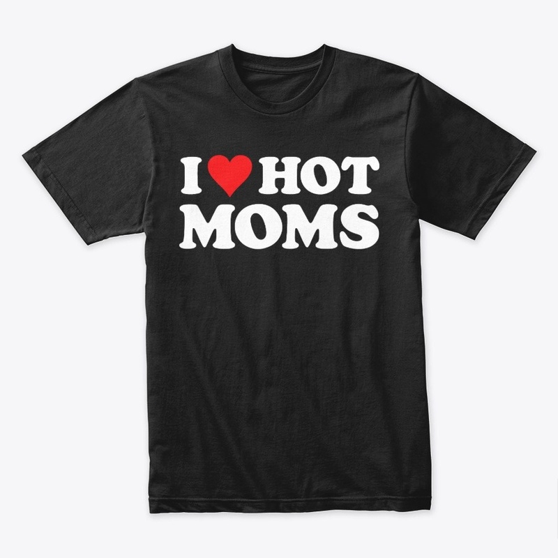 I Love Hot Moms Tshirt Funny Red Heart 