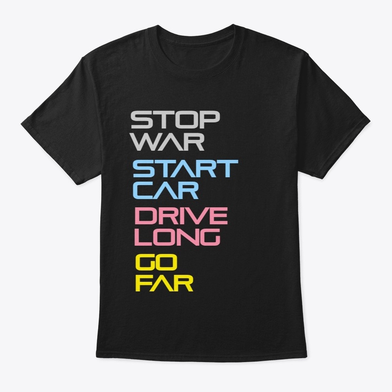 Stop War. Start Car. Drive Long. Go Far.